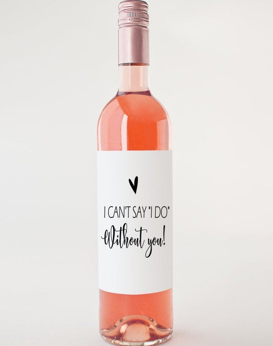 Can't Say I Do Without You Wine Label – Bridesmaid Proposal | Will You Be My Bridesmaid? | Wedding Wine Labels