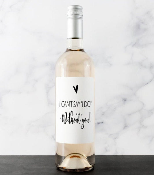 Can't Say I Do Without You Wine Label – Bridesmaid Proposal | Will You Be My Bridesmaid? | Wedding Wine Labels
